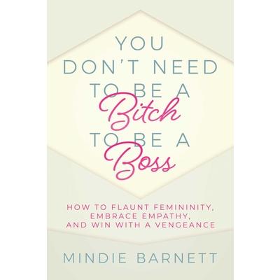 You Don’t Need to Be a Bitch to Be a Boss