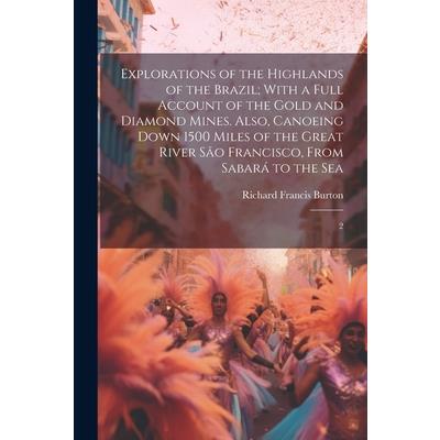 Explorations of the Highlands of the Brazil; With a Full Account of the Gold and Diamond Mines. Also, Canoeing Down 1500 Miles of the Great River S瓊o Francisco, From Sabar獺 to the Sea | 拾書所