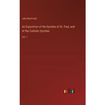 An Exposition of the Epistles of St. Paul, and of the Catholic Epistles
