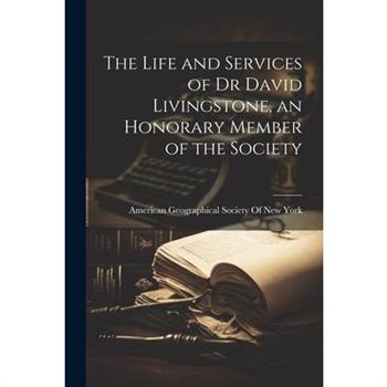 The Life and Services of Dr David Livingstone, an Honorary Member of the Society