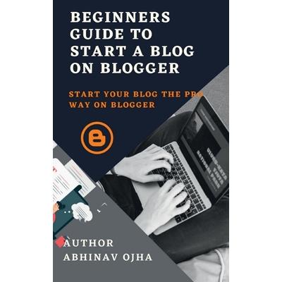 Beginners Guide To Start A Blog On Blogger