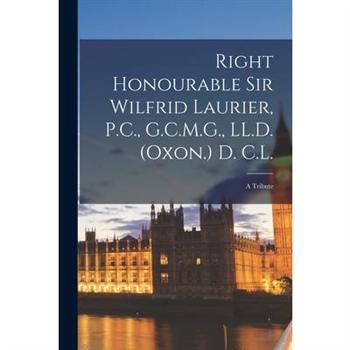 Right Honourable Sir Wilfrid Laurier, P.C., G.C.M.G., LL.D. (Oxon.) D. C.L. [microform]