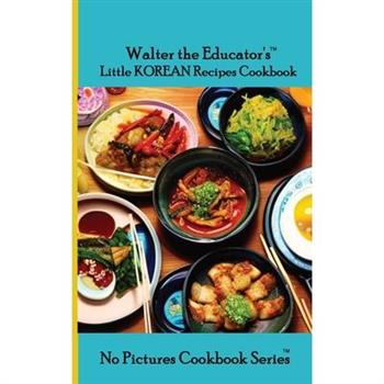 Walter the Educator’s Little Korean Recipes Cookbook