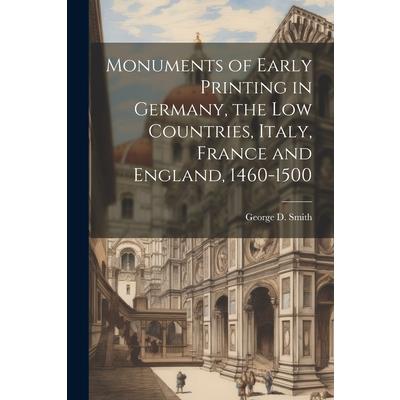 Monuments of Early Printing in Germany, the Low Countries, Italy, France and England, 1460-1500 | 拾書所