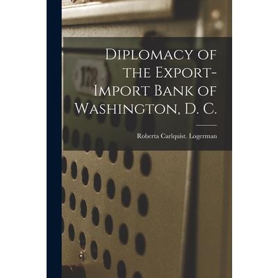 Diplomacy of the Export-Import Bank of Washington, D. C.