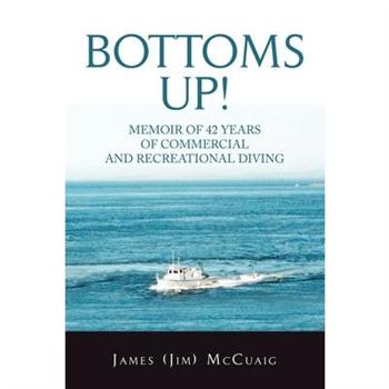 Bottoms Up!Memoirs: Forty－Two Years as a Sport and Commercial Diver