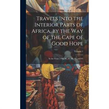 Travels Into the Interior Parts of Africa, by the Way of the Cape of Good Hope; in the Years 1780, 8L, 82, 83, 84, and 85; Volume 1