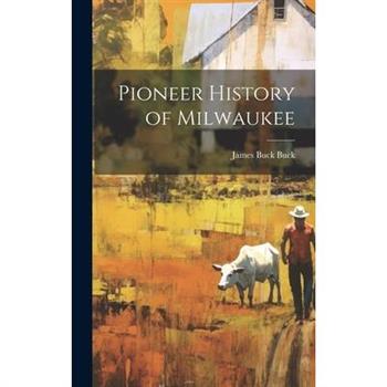 Pioneer History of Milwaukee