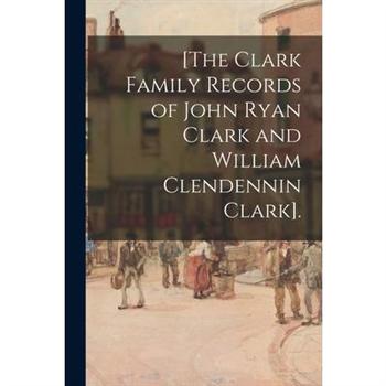 [The Clark Family Records of John Ryan Clark and William Clendennin Clark].
