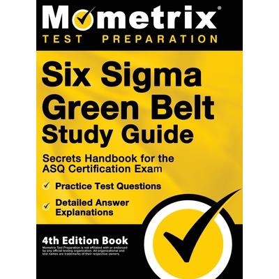 Six Sigma Green Belt Study Guide - Secrets Handbook for the ASQ Certification Exam, Practice Test Questions, Detailed Answer Explanations | 拾書所