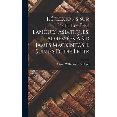 R矇flexions sur L'矇tude des Langues Asiatiques, Adress矇es ? Sir James Mackintosh, Suivies D'une Lettr | 拾書所