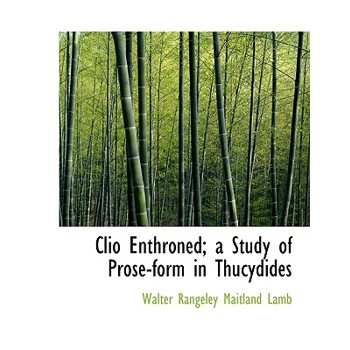 Clio Enthroned; A Study of Prose-Form in Thucydides