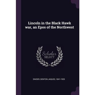 Lincoln in the Black Hawk war, an Epos of the Northwest