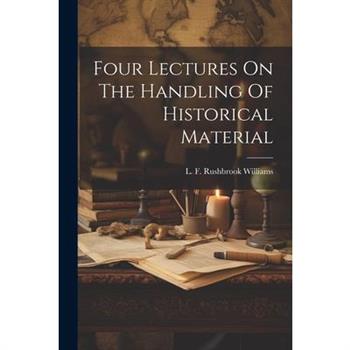 Four Lectures On The Handling Of Historical Material