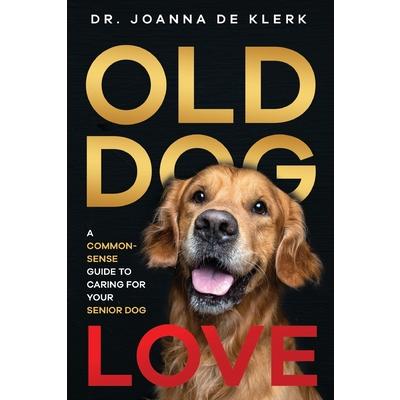 Old Dog LoveA Common-Sense Guide to Caring for Your Senior Dog