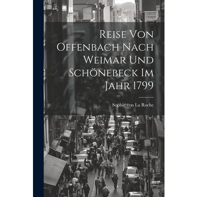 Reise Von Offenbach Nach Weimar Und Sch繹nebeck Im Jahr 1799 | 拾書所