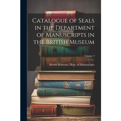 Catalogue of Seals in the Department of Manuscripts in the British Museum; Volume 3