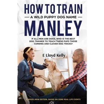 How to Train a Wild Puppy Dog Named Manley