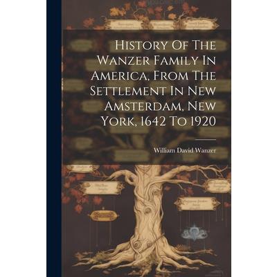 History Of The Wanzer Family In America, From The Settlement In New Amsterdam, New York, 1642 To 1920 | 拾書所