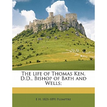 The Life of Thomas Ken, D.D., Bishop of Bath and Wells; Volume 1