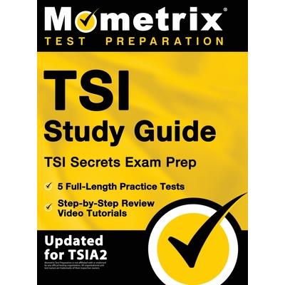 TSI Study Guide - TSI Secrets Exam Prep, 5 Full-Length Practice Tests, Step-by-Step Review Video Tutorials