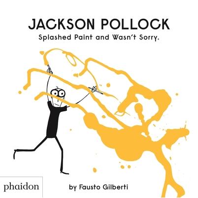 Jackson Pollock Splashed Paint and Wasn’t Sorry.