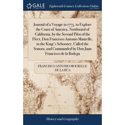 Journal of a Voyage in 1775. to Explore the Coast of America, Northward of California, by the Second Pilot of the Fleet, Don Francisco Antonio Maurelle, in the King’s Schooner, Called the Sonora, and