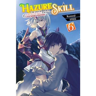 Hazure Skill: The Guild Member with a Worthless Skill Is Actually a Legendary Assassin, Vol. 6 (Light Novel)