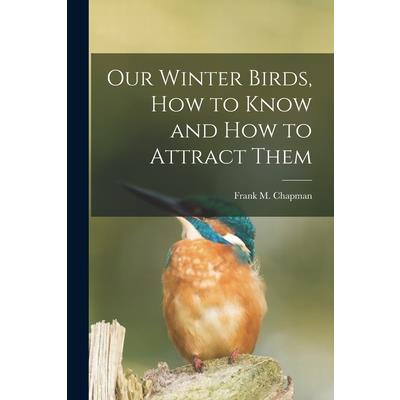 Our Winter Birds, how to Know and how to Attract Them