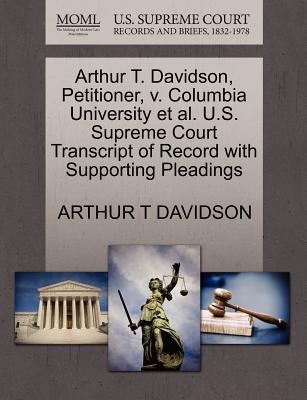 Arthur T. Davidson, Petitioner, V. Columbia University Et Al. U.S. Supreme Court Transcript of Record with Supporting Pleadings