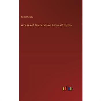 A Series of Discourses on Various Subjects