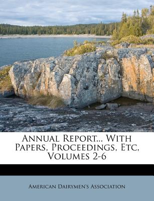 Annual Report... with Papers, Proceedings, Etc, Volumes 2-6
