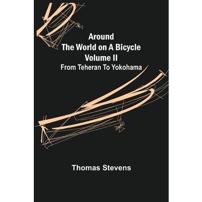 Around the World on a Bicycle - Volume II; From Teheran To Yokohama