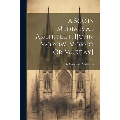 A Scots Mediaeval Architect, [john Morow, Morvo Or Murray] | 拾書所