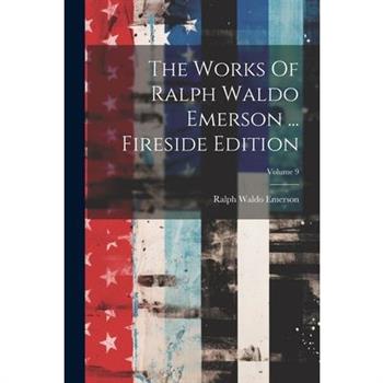 The Works Of Ralph Waldo Emerson ... Fireside Edition; Volume 9