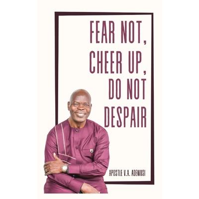Fear Not, Cheer Up, Do Not Despair