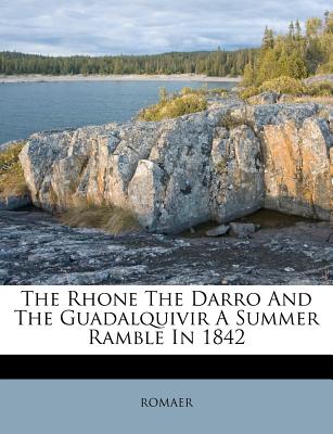 The Rhone the Darro and the Guadalquivir a Summer Ramble in 1842