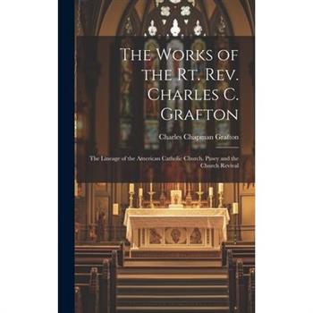The Works of the Rt. Rev. Charles C. Grafton