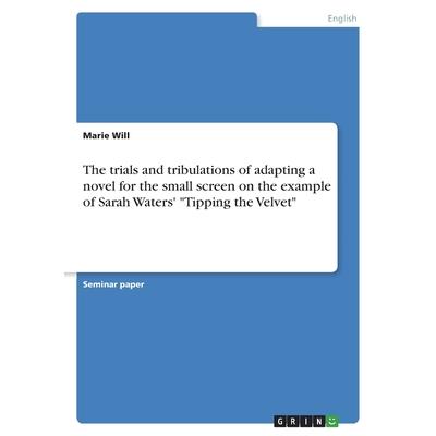 The trials and tribulations of adapting a novel for the small screen on the example of Sarah Waters' "Tipping the Velvet" | 拾書所