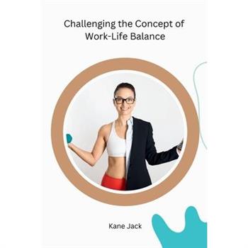 Challenging the Concept of Work-Life Balance