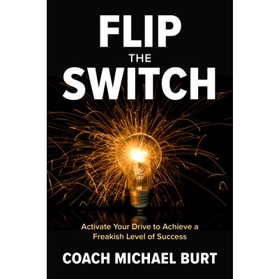 Flip the Switch: Activate Your Drive to Achieve a Freakish Level of Success