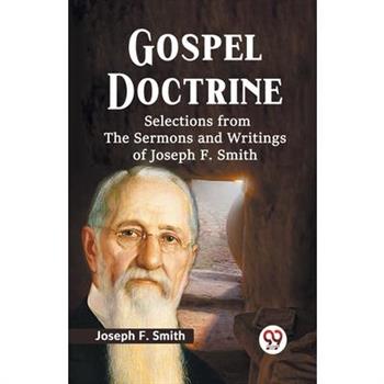 Gospel Doctrine Selections From The Sermons And Writings Of Joseph F. Smith