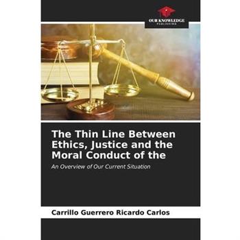 The Thin Line Between Ethics, Justice and the Moral Conduct of the