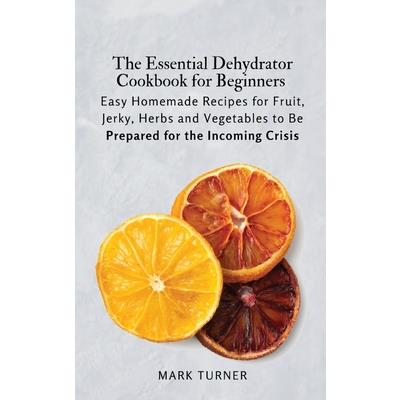 The Essential Dehydrator Cookbook for Beginners | 拾書所