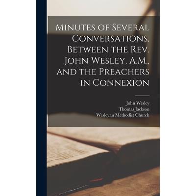 Minutes of Several Conversations, Between the Rev. John Wesley, A.M., and the Preachers in Connexion