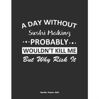 A Day Without Sushi Making Probably Wouldn’t Kill Me But Why Risk It Monthly Planner 2020