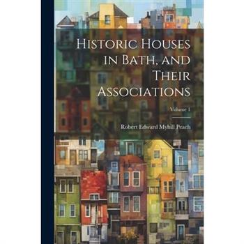 Historic Houses in Bath, and Their Associations; Volume 1