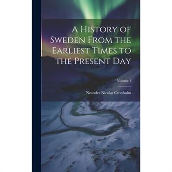 A History of Sweden From the Earliest Times to the Present Day; Volume 1