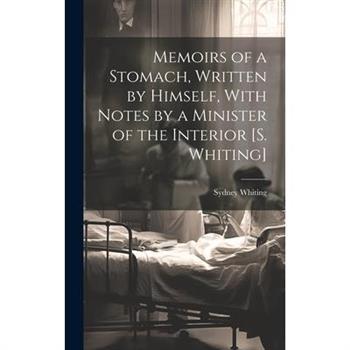 Memoirs of a Stomach, Written by Himself, With Notes by a Minister of the Interior [S. Whiting]