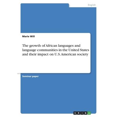 The growth of African languages and language communities in the United States and their impact on U.S. American society | 拾書所